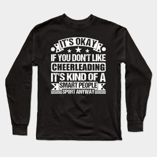 Cheerleading Lover It's Okay If You Don't Like Cheerleading It's Kind Of A Smart People Sports Anyway Long Sleeve T-Shirt